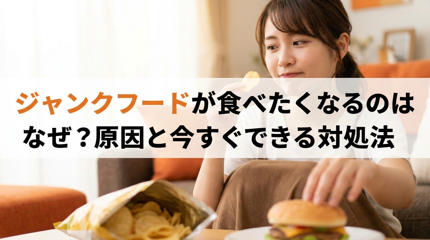 ジャンクフードが食べたくなるのはなぜ？原因と今すぐできる対処法