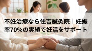 不妊治療なら住吉鍼灸院｜妊娠率70%の実績で妊活をサポート