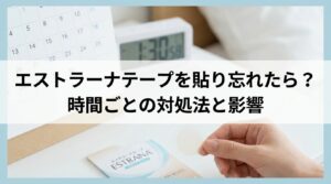 エストラーナテープを貼り忘れたら？時間ごとの対処法と影響